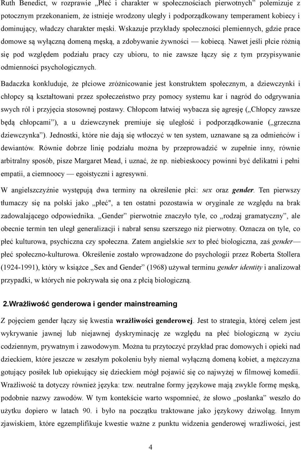 Nawet jeśli płcie różnią się pod względem podziału pracy czy ubioru, to nie zawsze łączy się z tym przypisywanie odmienności psychologicznych.
