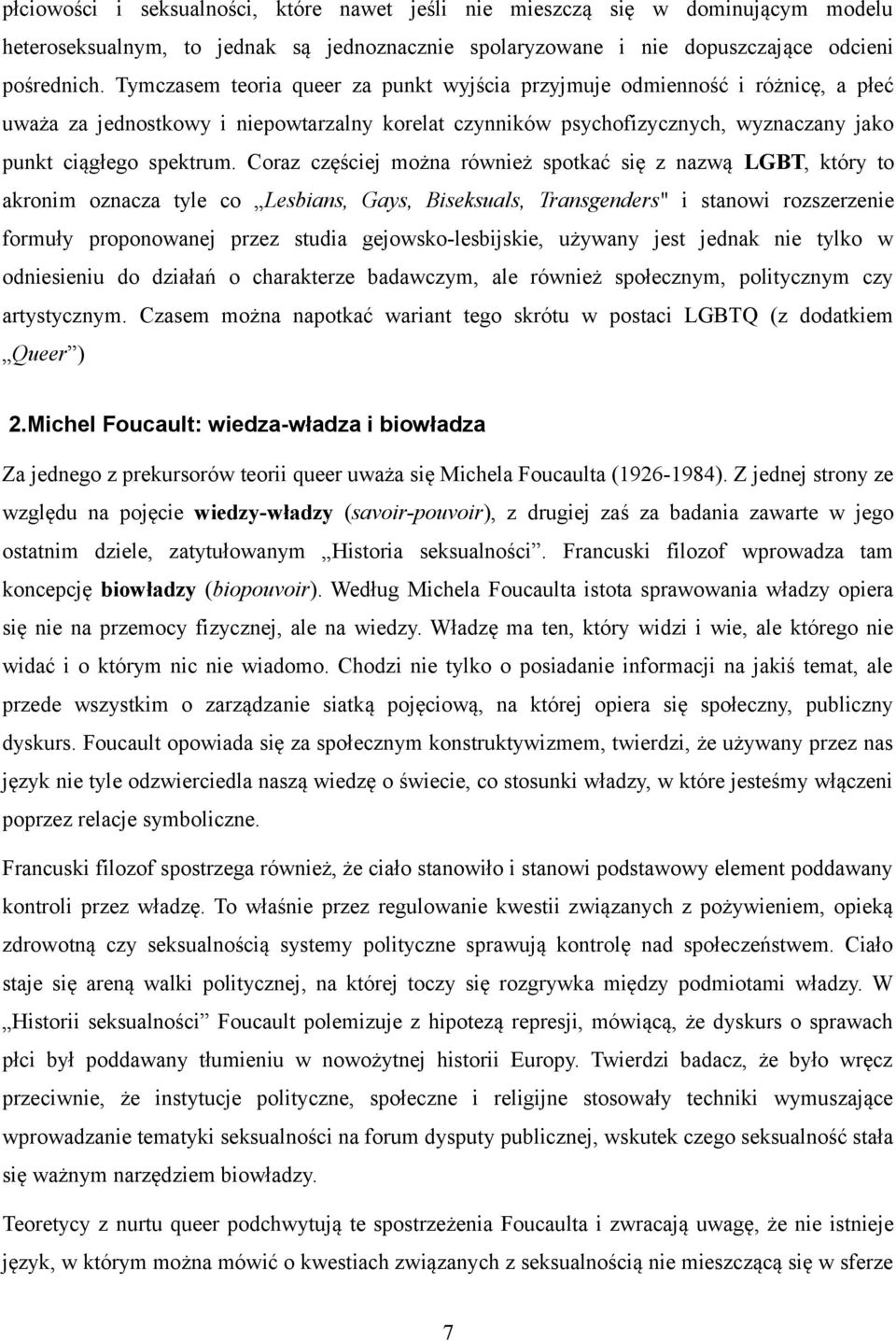 Coraz częściej można również spotkać się z nazwą LGBT, który to akronim oznacza tyle co Lesbians, Gays, Biseksuals, Transgenders" i stanowi rozszerzenie formuły proponowanej przez studia