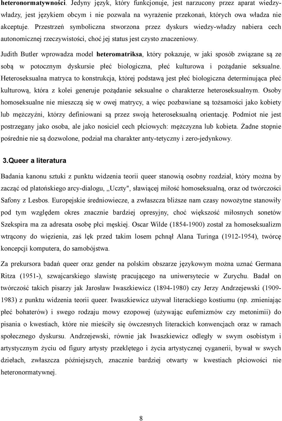 Judith Butler wprowadza model heteromatriksa, który pokazuje, w jaki sposób związane są ze sobą w potocznym dyskursie płeć biologiczna, płeć kulturowa i pożądanie seksualne.