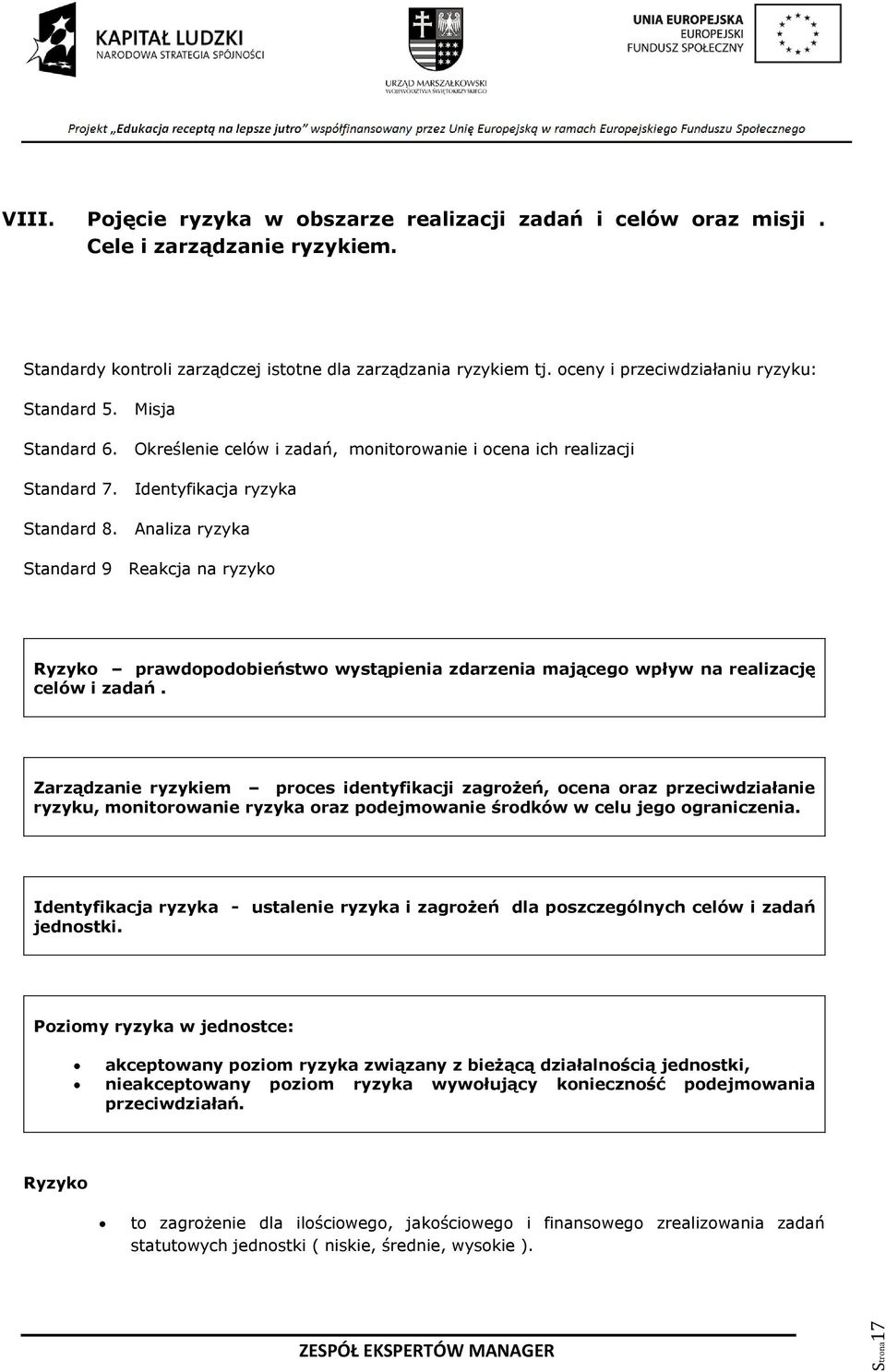 Analiza ryzyka Standard 9 Reakcja na ryzyko Ryzyko prawdopodobieństwo wystąpienia zdarzenia mającego wpływ na realizację celów i zadań.