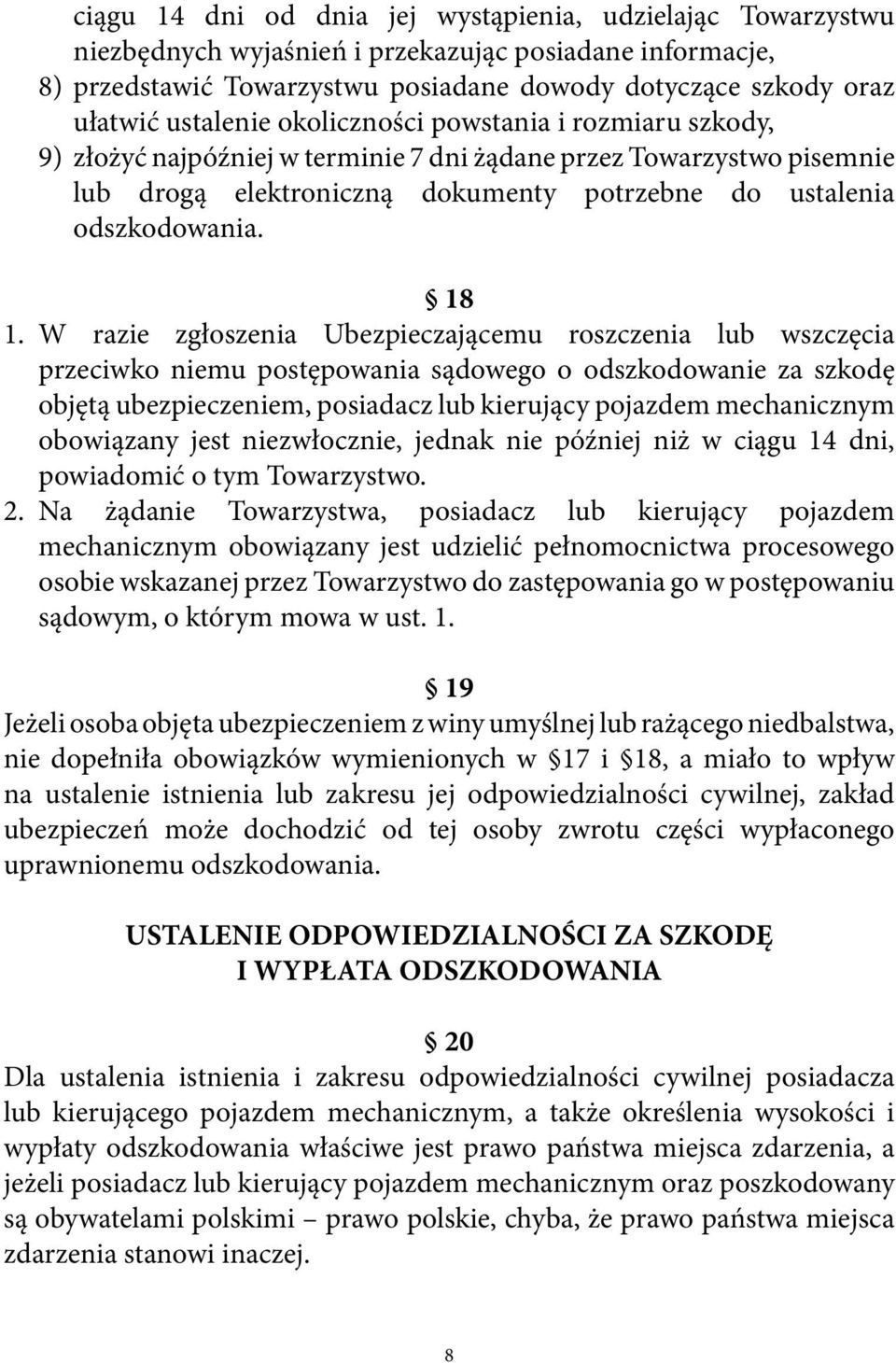 18 1. W razie zgłoszenia Ubezpieczającemu roszczenia lub wszczęcia przeciwko niemu postępowania sądowego o odszkodowanie za szkodę objętą ubezpieczeniem, posiadacz lub kierujący pojazdem mechanicznym