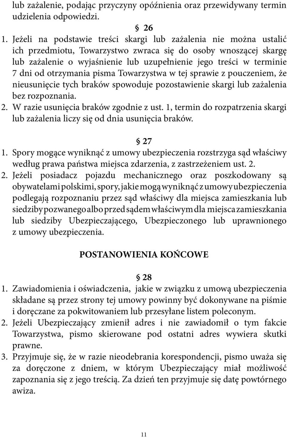 7 dni od otrzymania pisma Towarzystwa w tej sprawie z pouczeniem, że nieusunięcie tych braków spowoduje pozostawienie skargi lub zażalenia bez rozpoznania. 2. W razie usunięcia braków zgodnie z ust.