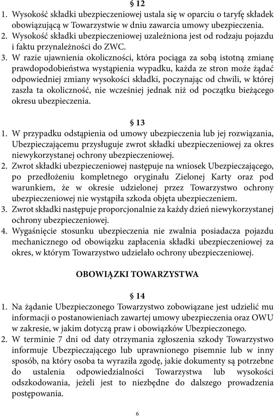 W razie ujawnienia okoliczności, która pociąga za sobą istotną zmianę prawdopodobieństwa wystąpienia wypadku, każda ze stron może żądać odpowiedniej zmiany wysokości składki, poczynając od chwili, w