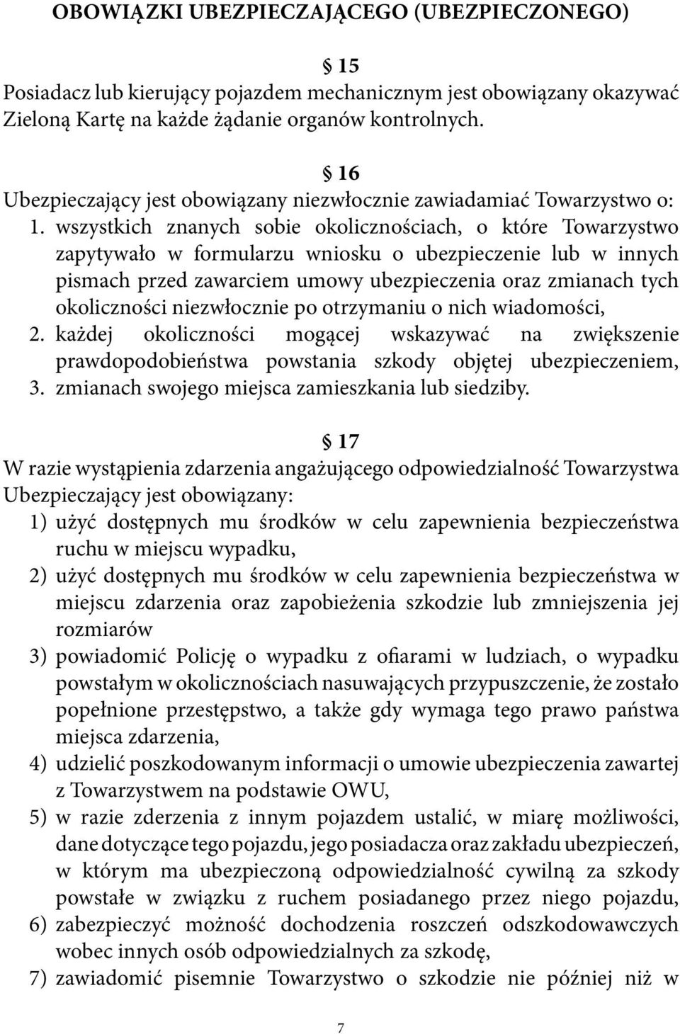wszystkich znanych sobie okolicznościach, o które Towarzystwo zapytywało w formularzu wniosku o ubezpieczenie lub w innych pismach przed zawarciem umowy ubezpieczenia oraz zmianach tych okoliczności
