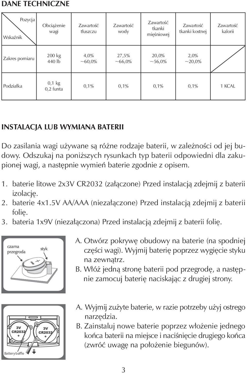 Odszukaj na poniższych rysunkach typ baterii odpowiedni dla zakupionej wagi, a następnie wymień baterie zgodnie z opisem. 1.