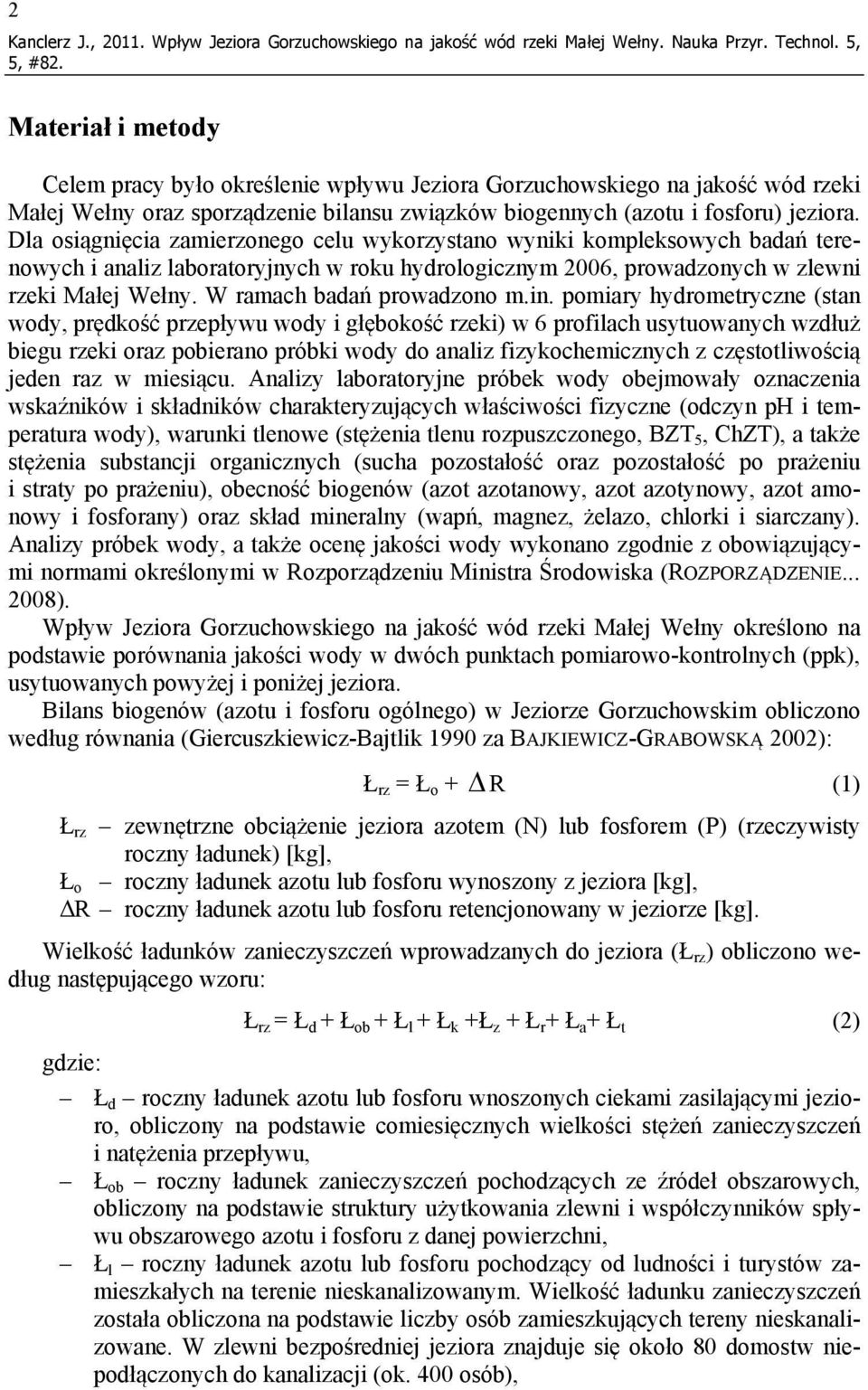 Dla osiągnięcia zamierzonego celu wykorzystano wyniki kompleksowych badań terenowych i analiz laboratoryjnych w roku hydrologicznym 2006, prowadzonych w zlewni rzeki Małej Wełny.