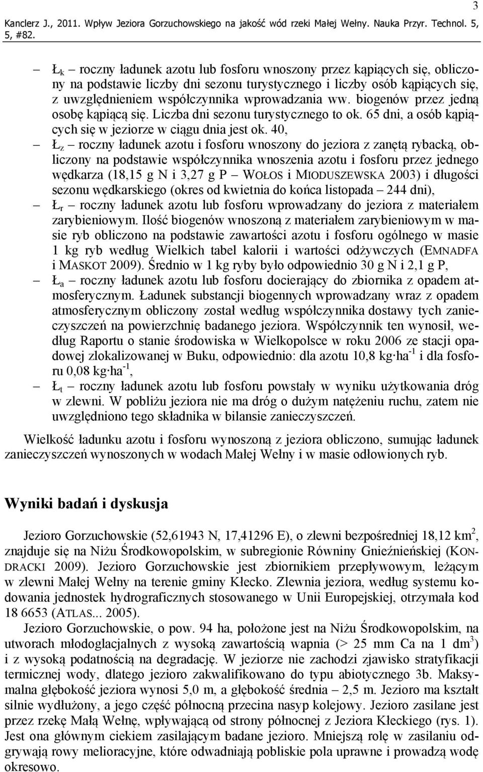 ww. biogenów przez jedną osobę kąpiącą się. Liczba dni sezonu turystycznego to ok. 65 dni, a osób kąpiących się w jeziorze w ciągu dnia jest ok.