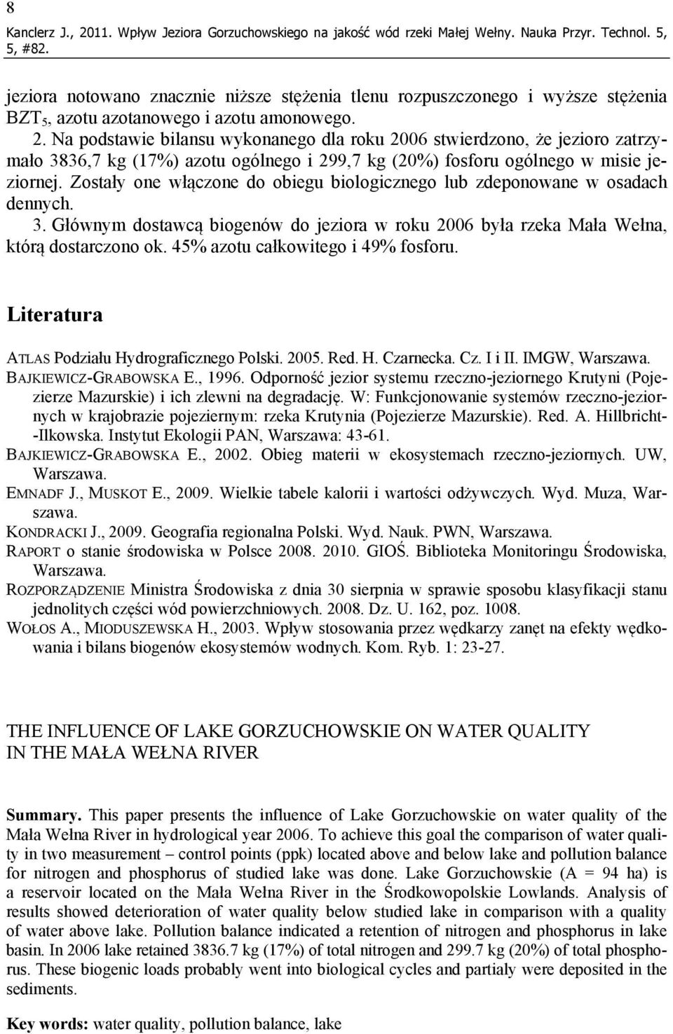 Na podstawie bilansu wykonanego dla roku 2006 stwierdzono, że jezioro zatrzymało 3836,7 kg (17%) azotu ogólnego i 299,7 kg (20%) fosforu ogólnego w misie jeziornej.