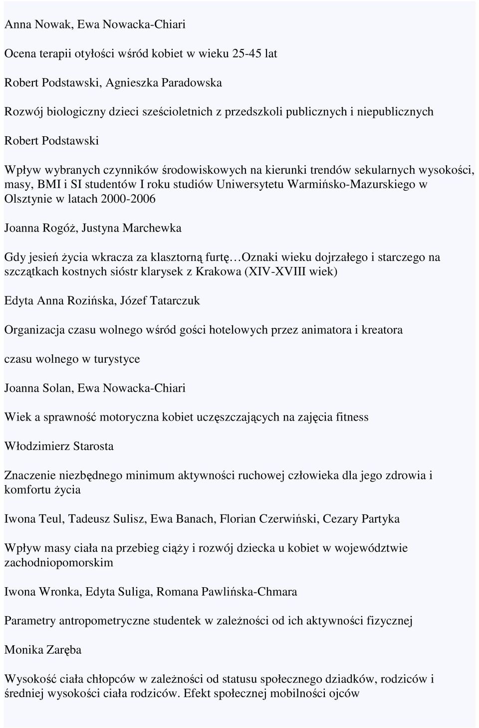 Olsztynie w latach 2000-2006 Joanna Rogóż, Justyna Marchewka Gdy jesień życia wkracza za klasztorną furtę Oznaki wieku dojrzałego i starczego na szczątkach kostnych sióstr klarysek z Krakowa