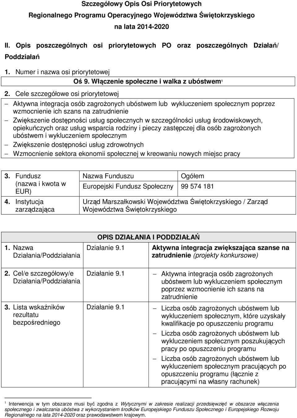 Cele szczegółowe osi priorytetowej Aktywna integracja osób zagrożonych ubóstwem lub wykluczeniem społecznym poprzez wzmocnienie ich szans na zatrudnienie Zwiększenie dostępności usług społecznych w