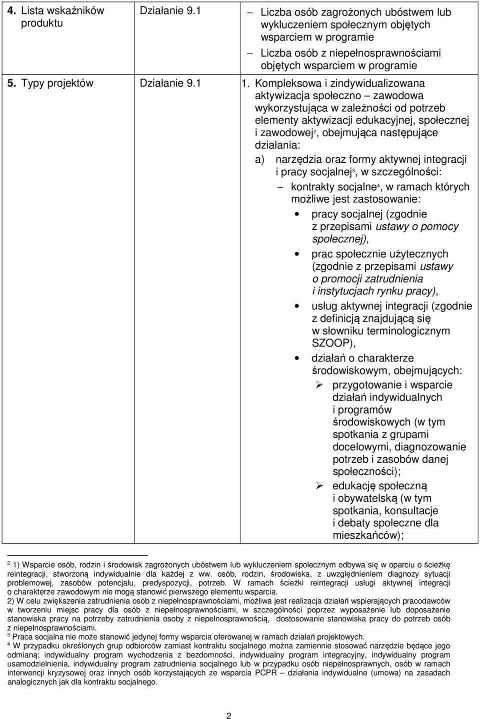 Kompleksowa i zindywidualizowana aktywizacja społeczno zawodowa wykorzystująca w zależności od potrzeb elementy aktywizacji edukacyjnej, społecznej i zawodowej 2, obejmująca następujące działania: a)