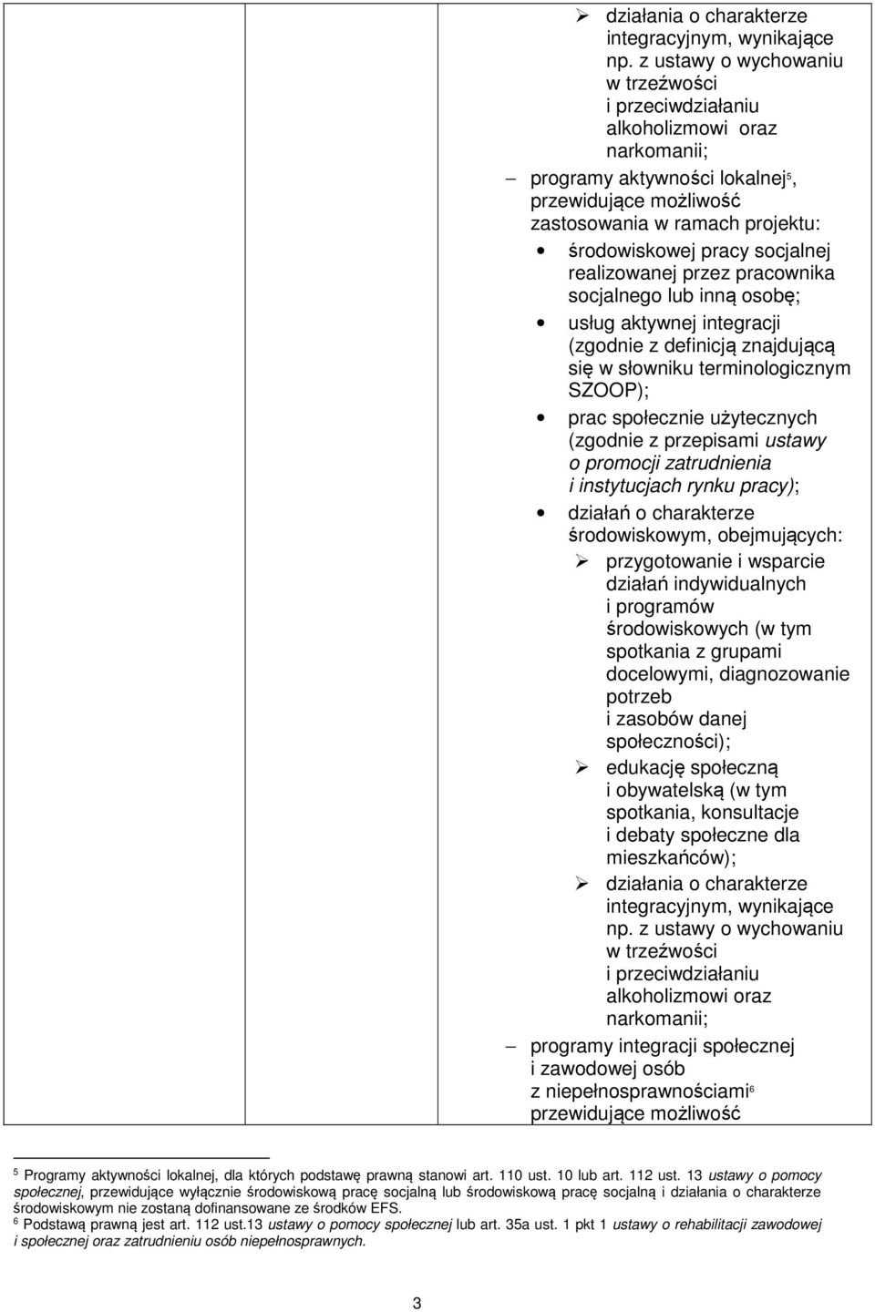 socjalnej realizowanej przez pracownika socjalnego lub inną osobę; usług aktywnej integracji (zgodnie z definicją znajdującą się w słowniku terminologicznym SZOOP); prac społecznie użytecznych