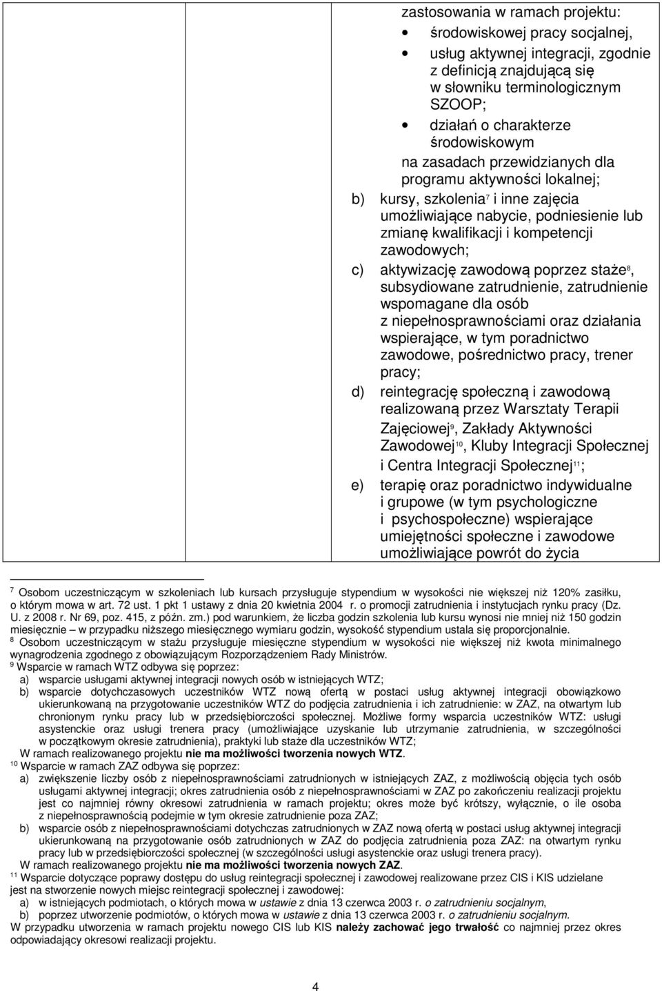 zawodową poprzez staże 8, subsydiowane zatrudnienie, zatrudnienie wspomagane dla osób z niepełnosprawnościami oraz działania wspierające, w tym poradnictwo zawodowe, pośrednictwo pracy, trener pracy;
