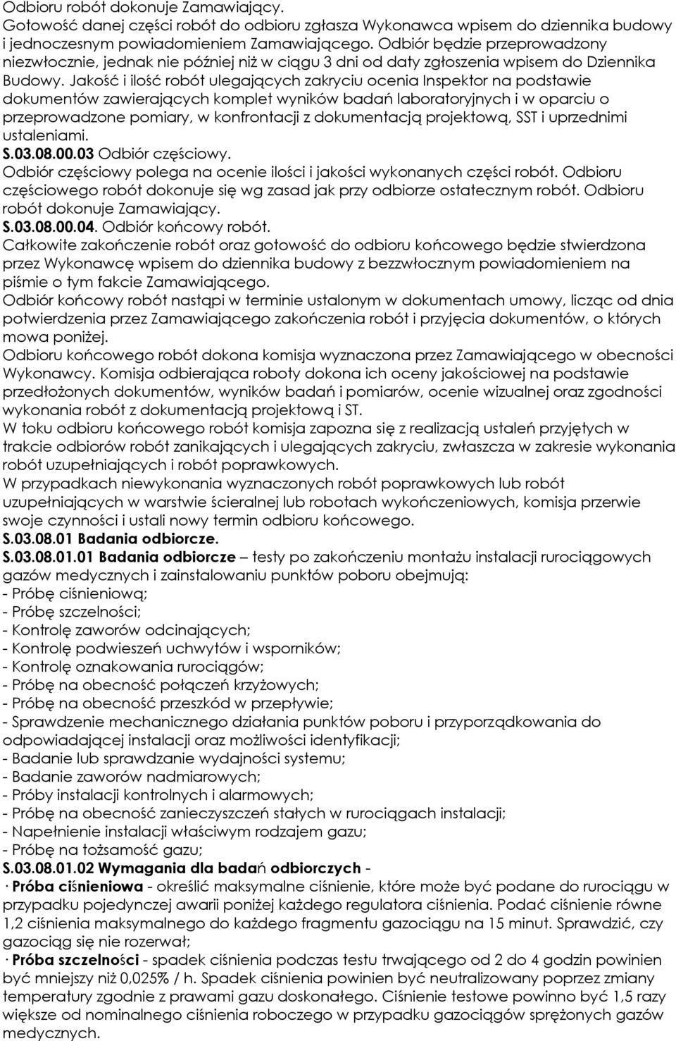 Jakość i ilość robót ulegających zakryciu ocenia Inspektor na podstawie dokumentów zawierających komplet wyników badań laboratoryjnych i w oparciu o przeprowadzone pomiary, w konfrontacji z