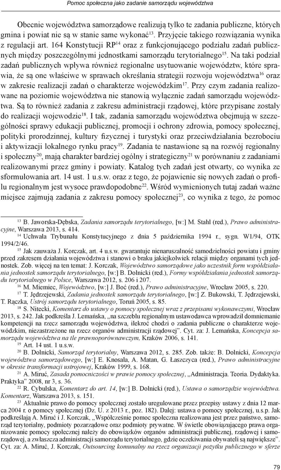 Na taki podział zadań publicznych wpływa również regionalne usytuowanie województw, które sprawia, że są one właściwe w sprawach określania strategii rozwoju województwa 16 oraz w zakresie realizacji