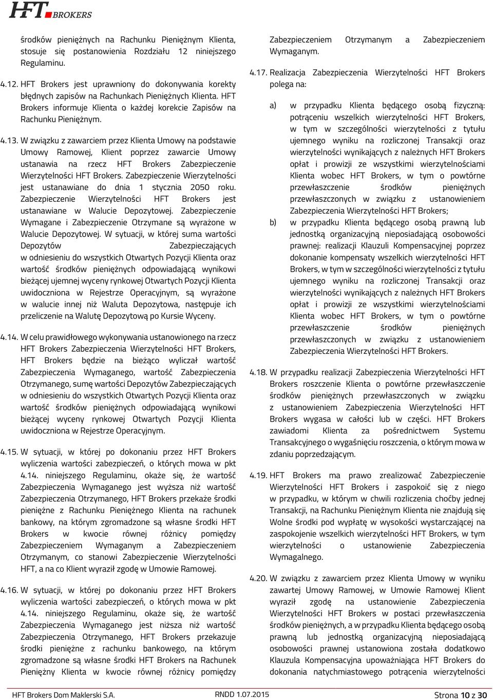 W związku z zawarciem przez Klienta Umowy na podstawie Umowy Ramowej, Klient poprzez zawarcie Umowy ustanawia na rzecz HFT Brokers Zabezpieczenie Wierzytelności HFT Brokers.