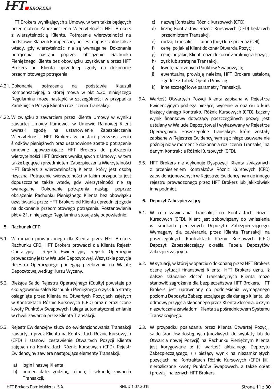 Dokonanie potrącenia nastąpi poprzez obciążenie Rachunku Pieniężnego Klienta bez obowiązku uzyskiwania przez HFT Brokers od Klienta uprzedniej zgody na dokonanie przedmiotowego potrącenia. 4.21.