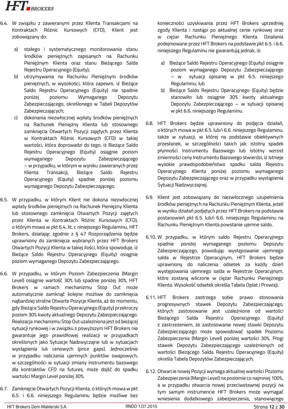 Saldo Rejestru Operacyjnego (Equity) nie spadnie poniżej poziomu Wymaganego Depozytu Zabezpieczającego, określonego w Tabeli Depozytów Zabezpieczających; c) dokonania niezwłocznej wpłaty środków