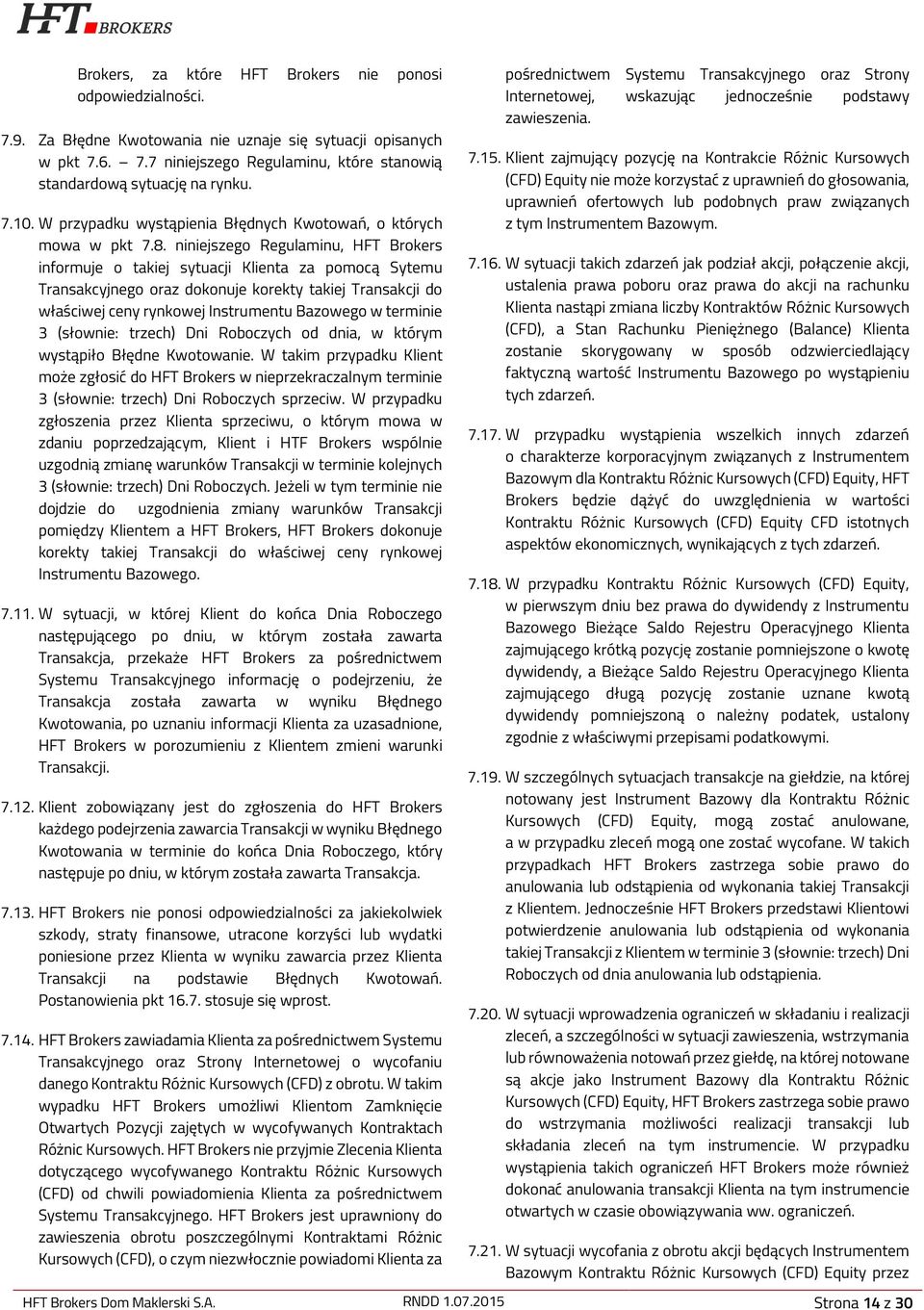 niniejszego Regulaminu, HFT Brokers informuje o takiej sytuacji Klienta za pomocą Sytemu Transakcyjnego oraz dokonuje korekty takiej Transakcji do właściwej ceny rynkowej Instrumentu Bazowego w