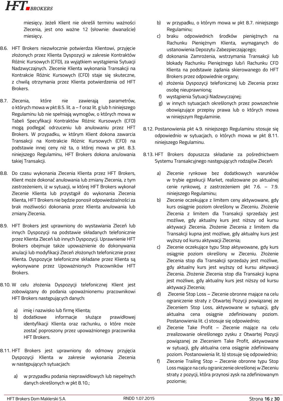 Zlecenie Klienta wykonania Transakcji na Kontrakcie Różnic Kursowych (CFD) staje się skuteczne, z chwilą otrzymania przez Klienta potwierdzenia od HFT Brokers. 8.7.
