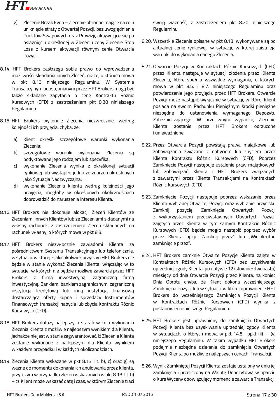 13 niniejszego Regulaminu. W Systemie Transakcyjnym udostępnianym przez HFT Brokers mogą być także składane zapytania o cenę Kontraktu Różnic Kursowych (CFD) z zastrzeżeniem pkt 8.