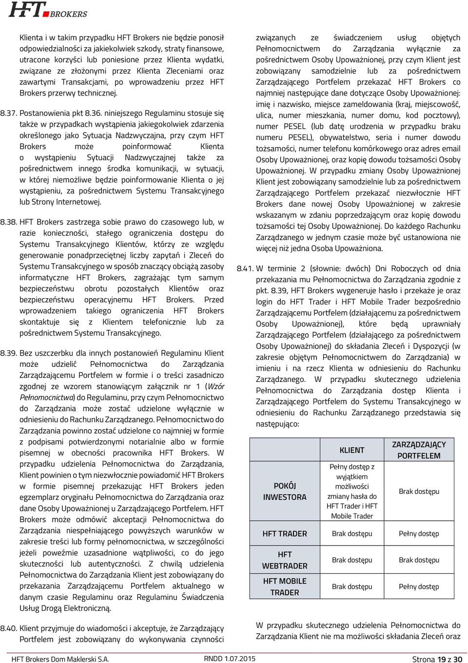 niniejszego Regulaminu stosuje się także w przypadkach wystąpienia jakiegokolwiek zdarzenia określonego jako Sytuacja Nadzwyczajna, przy czym HFT Brokers może poinformować Klienta o wystąpieniu