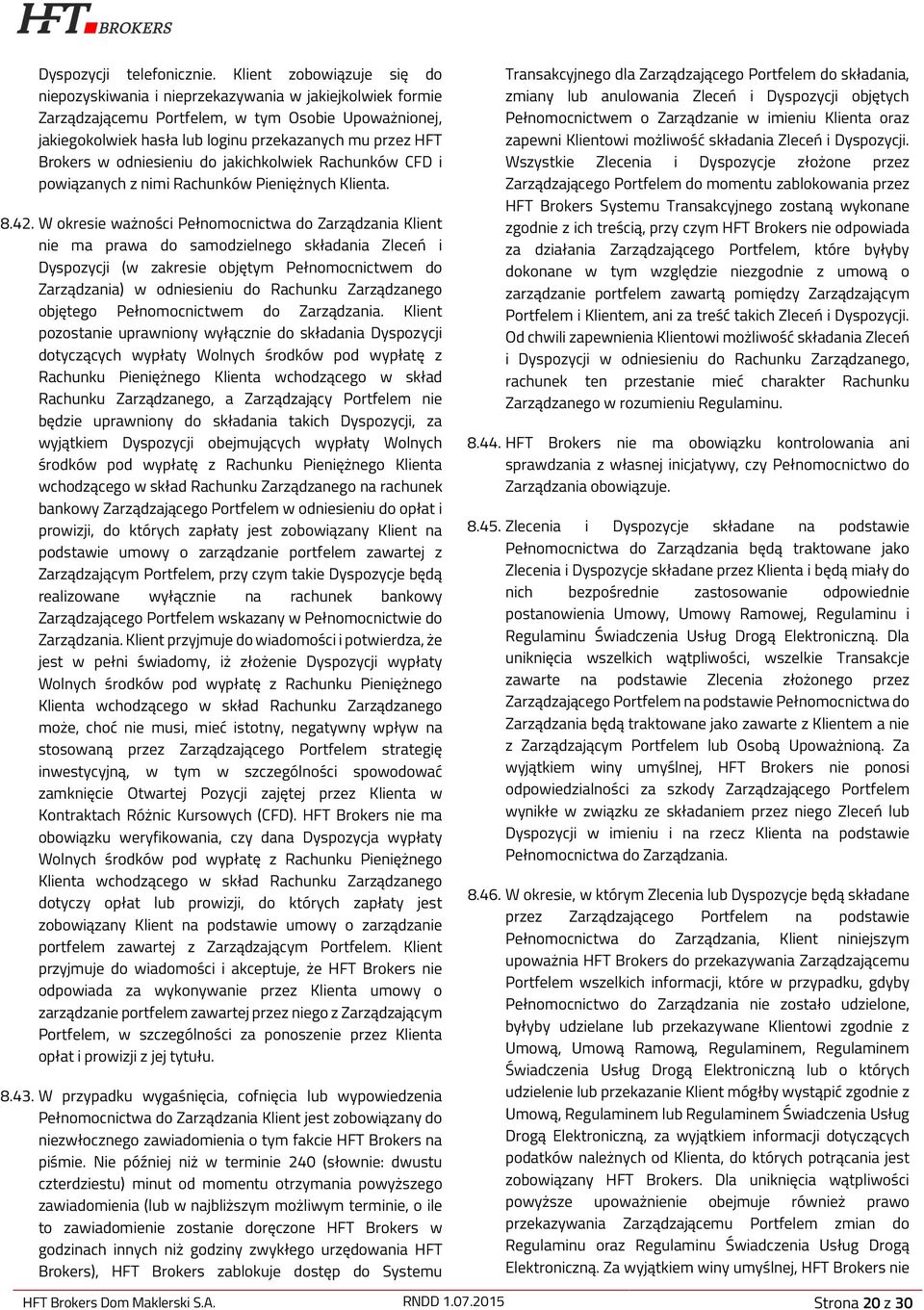 Brokers w odniesieniu do jakichkolwiek Rachunków CFD i powiązanych z nimi Rachunków Pieniężnych Klienta. 8.42.