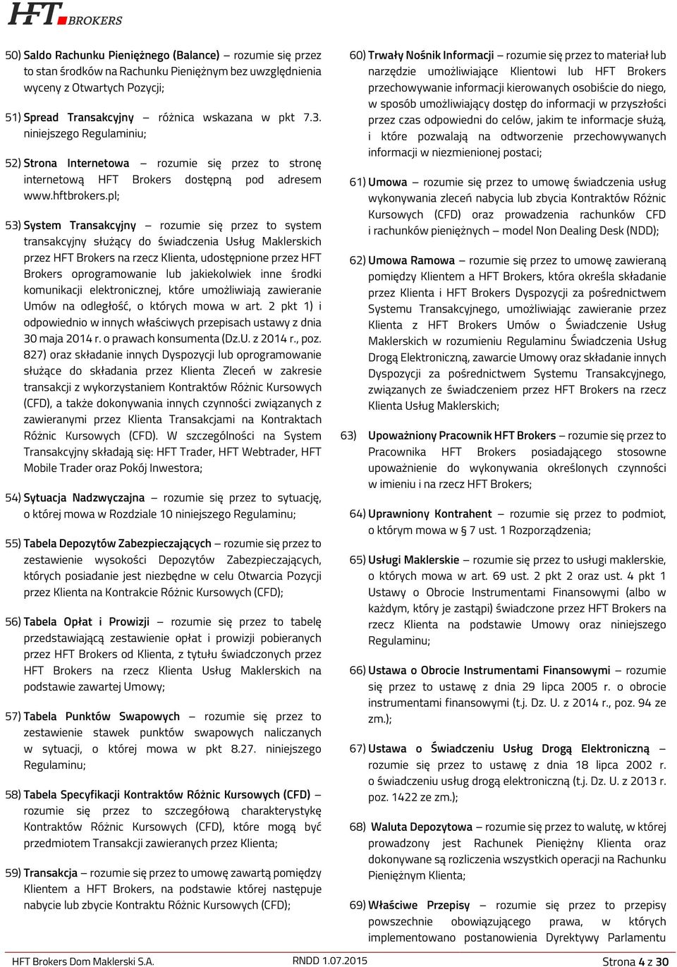pl; 53) System Transakcyjny rozumie się przez to system transakcyjny służący do świadczenia Usług Maklerskich przez HFT Brokers na rzecz Klienta, udostępnione przez HFT Brokers oprogramowanie lub