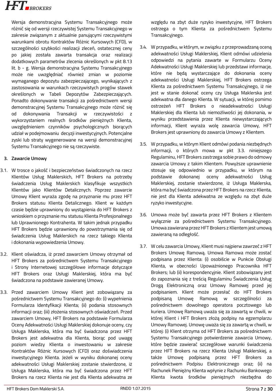 Wersja demonstracyjna Systemu Transakcyjnego może nie uwzględniać również zmian w poziomie wymaganego depozytu zabezpieczającego, wynikających z zastosowania w warunkach rzeczywistych progów stawek