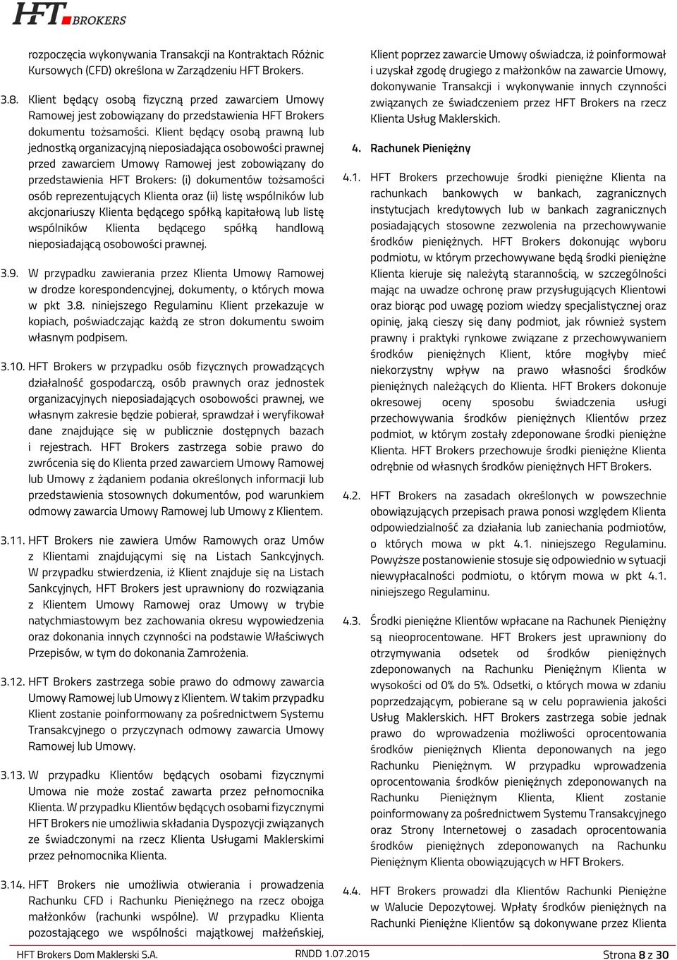 Klient będący osobą prawną lub jednostką organizacyjną nieposiadająca osobowości prawnej przed zawarciem Umowy Ramowej jest zobowiązany do przedstawienia HFT Brokers: (i) dokumentów tożsamości osób
