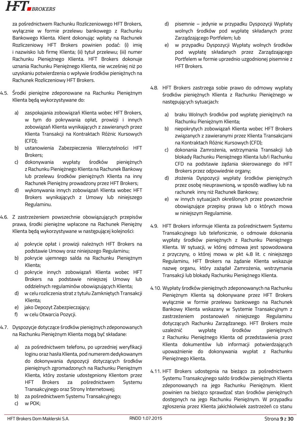 HFT Brokers dokonuje uznania Rachunku Pieniężnego Klienta, nie wcześniej niż po uzyskaniu potwierdzenia o wpływie środków pieniężnych na Rachunek Rozliczeniowy HFT Brokers. 4.5.