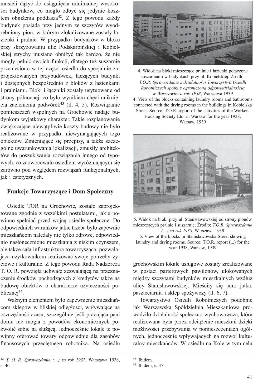 W przypadku budynków w bloku przy skrzy owaniu ulic Podskarbi skiej i Kobielskiej strychy musiano obni y tak bardzo, e nie mog y pe ni swoich funkcji, dlatego te suszarnie przeniesiono w tej cz ci