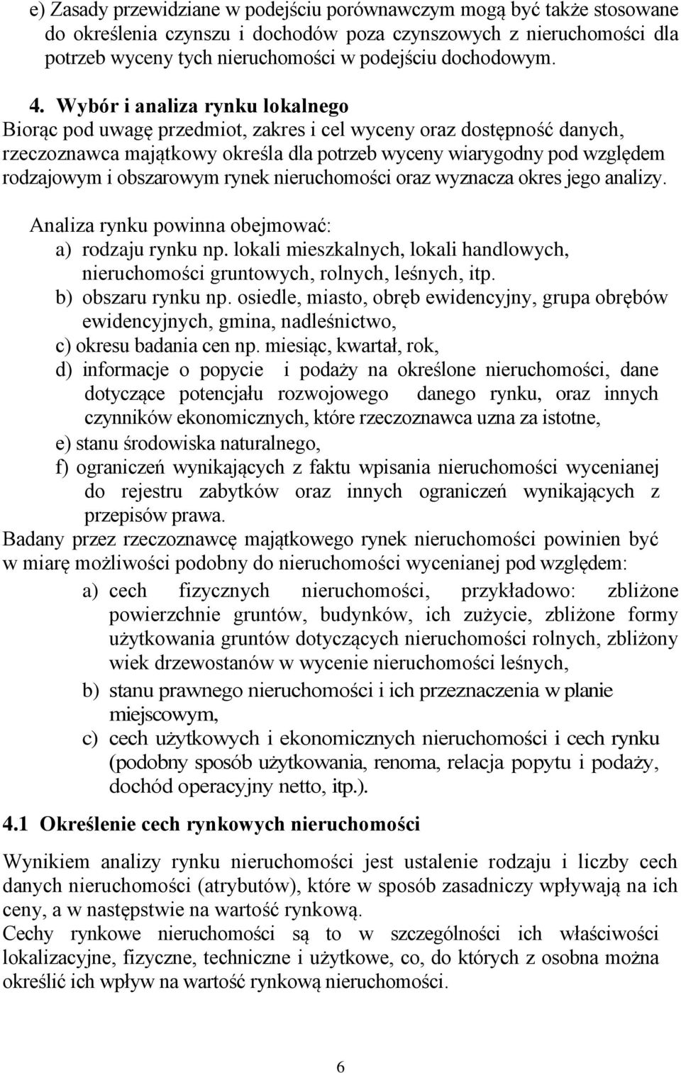 obszarowym rynek nieruchomości oraz wyznacza okres jego analizy. Analiza rynku powinna obejmować: a) rodzaju rynku np.
