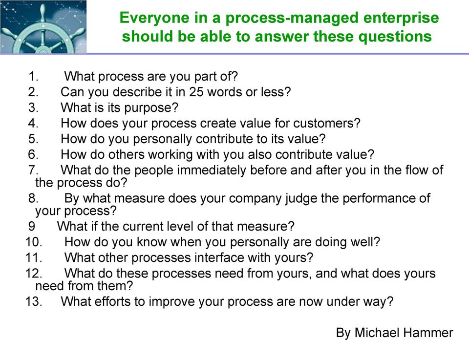 What do the people immediately before and after you in the flow of the process do? 8. By what measure does your company judge the performance of your process?