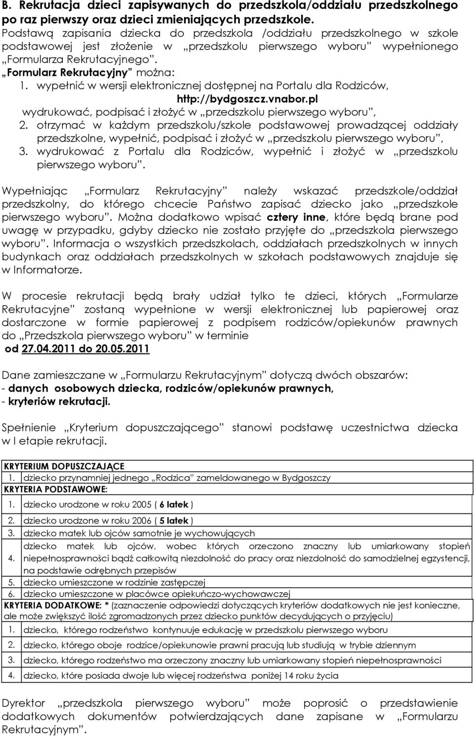 Formularz Rekrutacyjny moŝna: 1. wypełnić w wersji elektronicznej dostępnej na Portalu dla Rodziców, http://bydgoszcz.vnabor.pl wydrukować, podpisać i złoŝyć w przedszkolu pierwszego wyboru, 2.