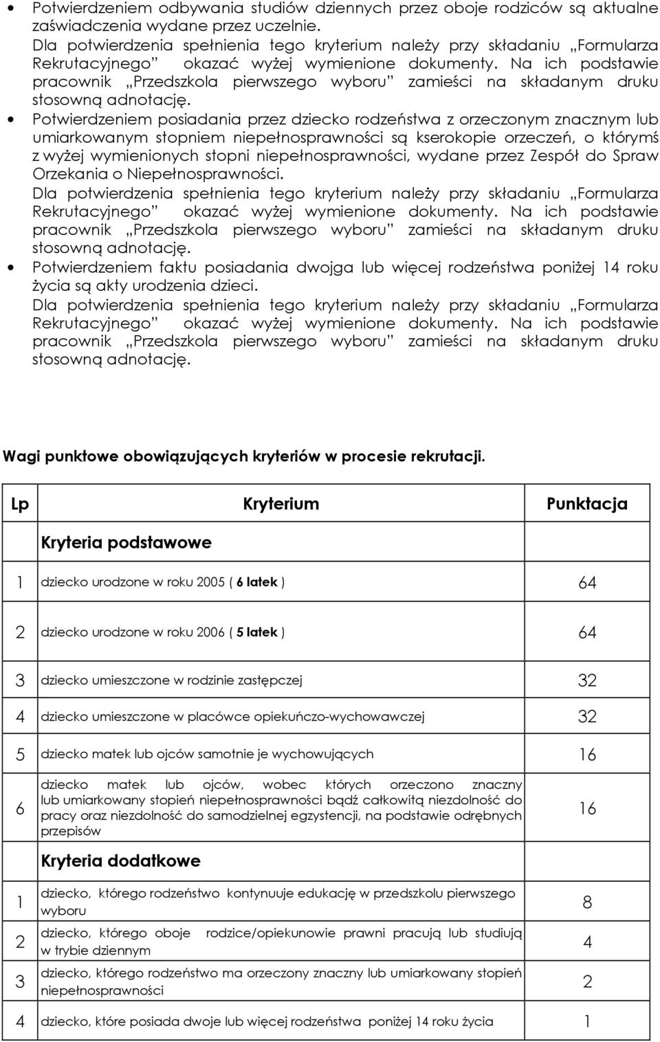 wydane przez Zespół do Spraw Orzekania o Niepełnosprawności. Potwierdzeniem faktu posiadania dwojga lub więcej rodzeństwa poniŝej 14 roku Ŝycia są akty urodzenia dzieci.