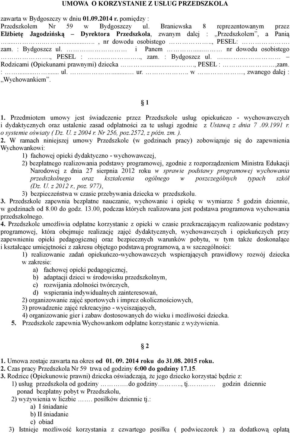 .. nr dowodu osobistego.., PESEL :...., zam. : Bydgoszcz ul.... Rodzicami (Opiekunami prawnymi) dziecka...., PESEL :,zam. :...... ul..... ur... w, zwanego dalej : Wychowankiem. 1 1.