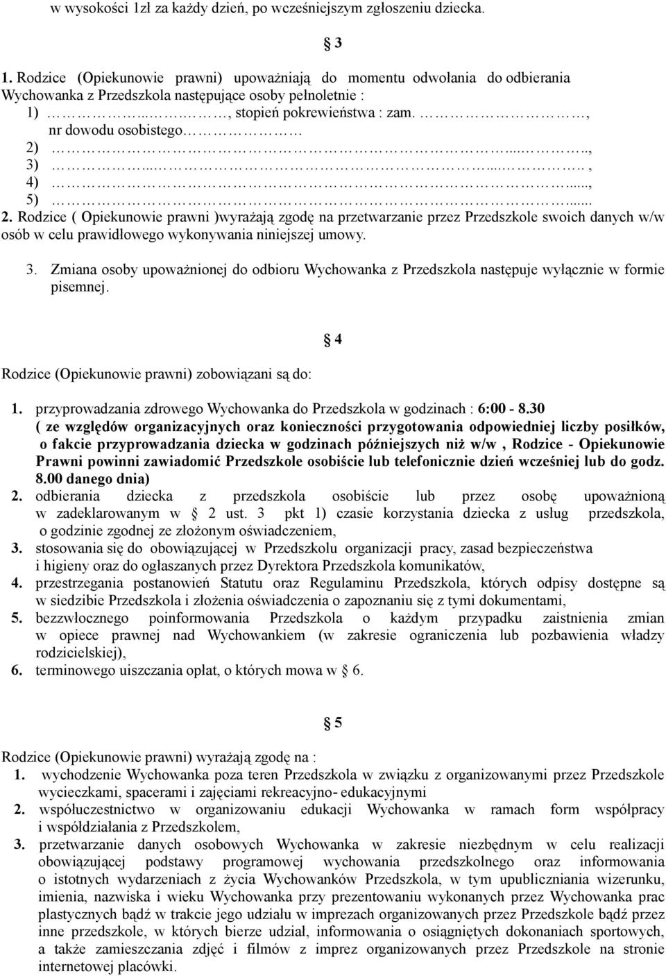 ......., 4)..., 5)... 2. Rodzice ( Opiekunowie prawni )wyrażają zgodę na przetwarzanie przez Przedszkole swoich danych w/w osób w celu prawidłowego wykonywania niniejszej umowy. 3.