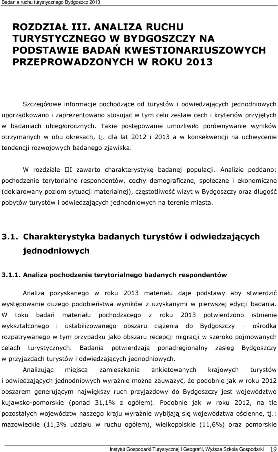 i zaprezentowano stosując w tym celu zestaw cech i kryteriów przyjętych w badaniach ubiegłorocznych. Takie postępowanie umożliwiło porównywanie wyników otrzymanych w obu okresach, tj.