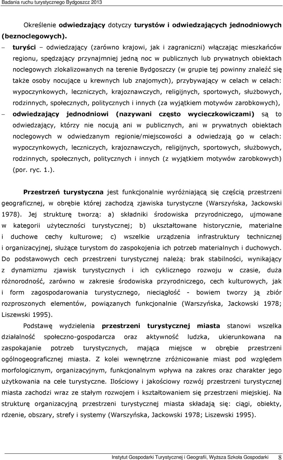 terenie Bydgoszczy (w grupie tej powinny znaleźć się także osoby nocujące u krewnych lub znajomych), przybywający w celach w celach: wypoczynkowych, leczniczych, krajoznawczych, religijnych,