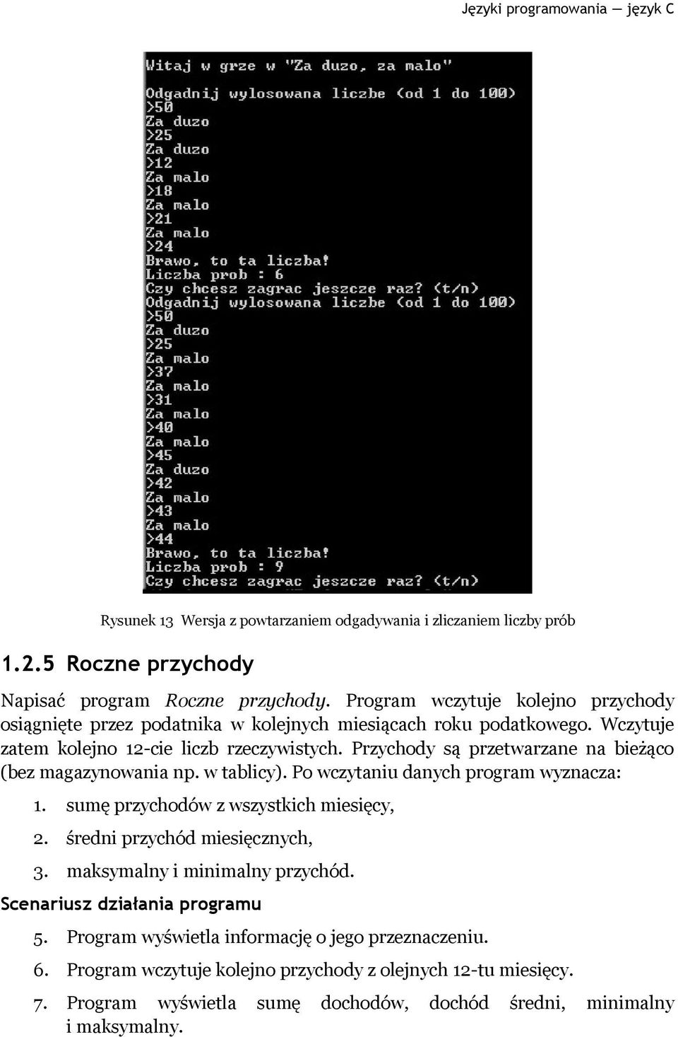 Przychody są przetwarzane na bieżąco (bez magazynowania np. w tablicy). Po wczytaniu danych program wyznacza: 1. sumę przychodów z wszystkich miesięcy, 2. średni przychód miesięcznych, 3.