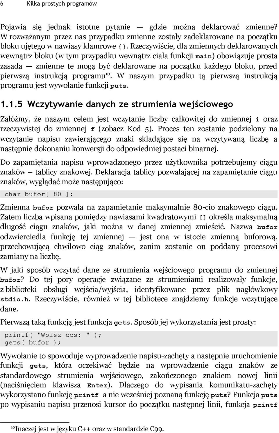 Rzeczywiście, dla zmiennych deklarowanych wewnątrz bloku (w tym przypadku wewnątrz ciała funkcji main) obowiązuje prosta zasada zmienne te mogą być deklarowane na początku każdego bloku, przed