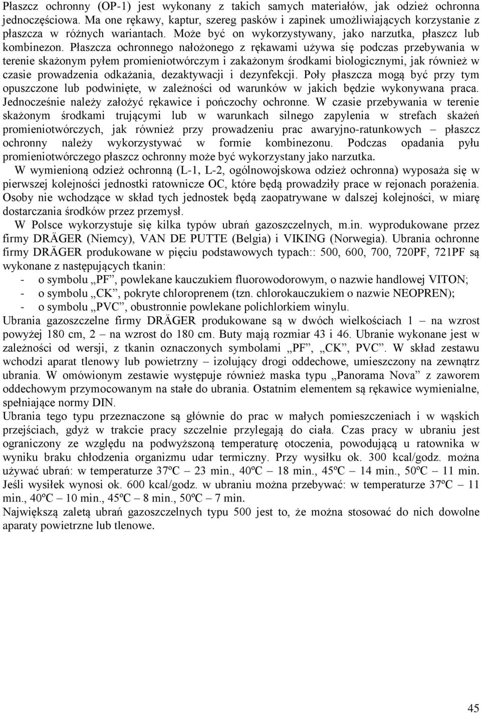 Płaszcza ochronnego nałożonego z rękawami używa się podczas przebywania w terenie skażonym pyłem promieniotwórczym i zakażonym środkami biologicznymi, jak również w czasie prowadzenia odkażania,