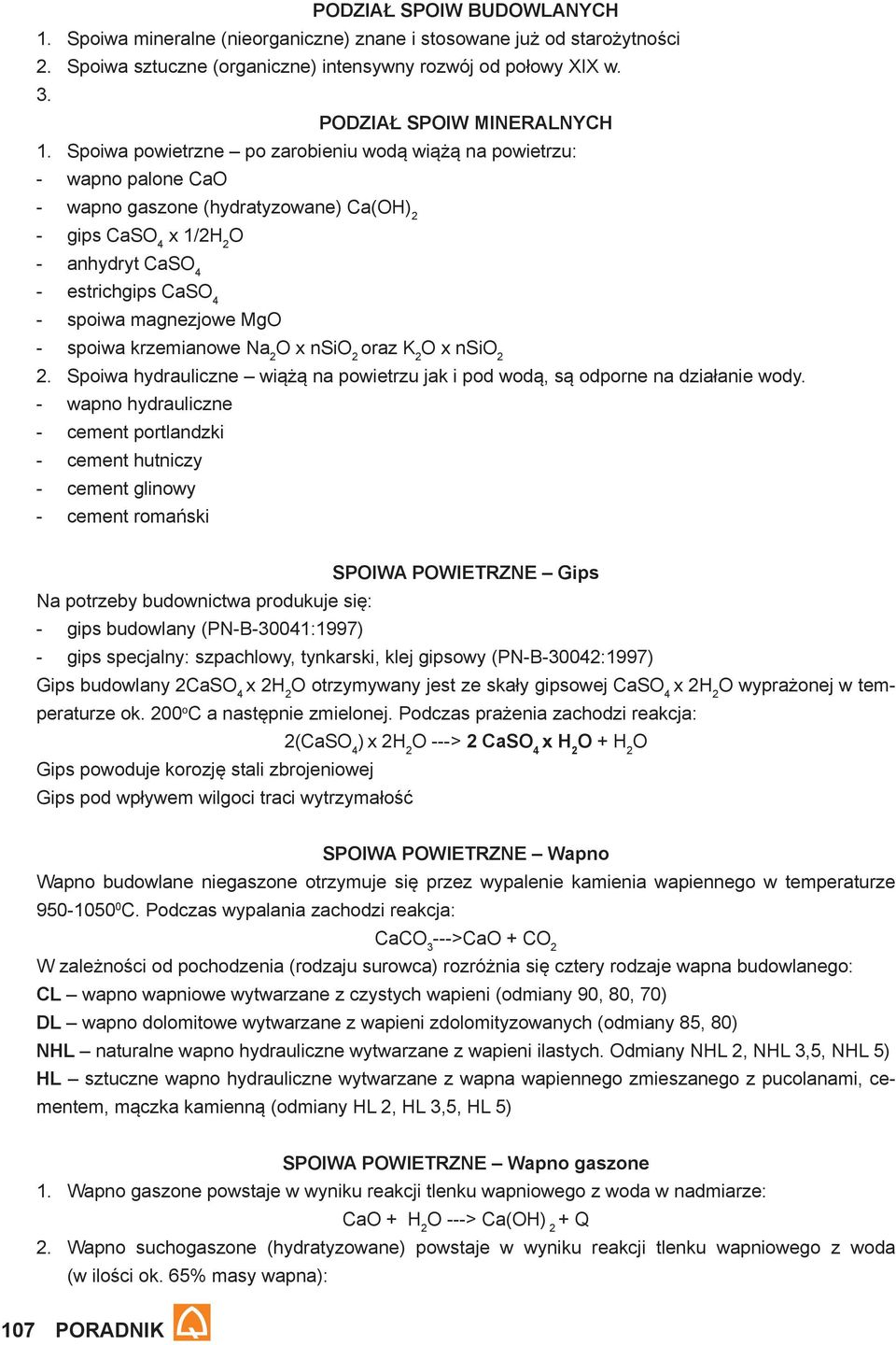 krzemianowe Na 2 O x nsio 2 oraz K 2 O x nsio 2 2. Spoiwa hydrauliczne wiążą na powietrzu jak i pod wodą, są odporne na działanie wody.