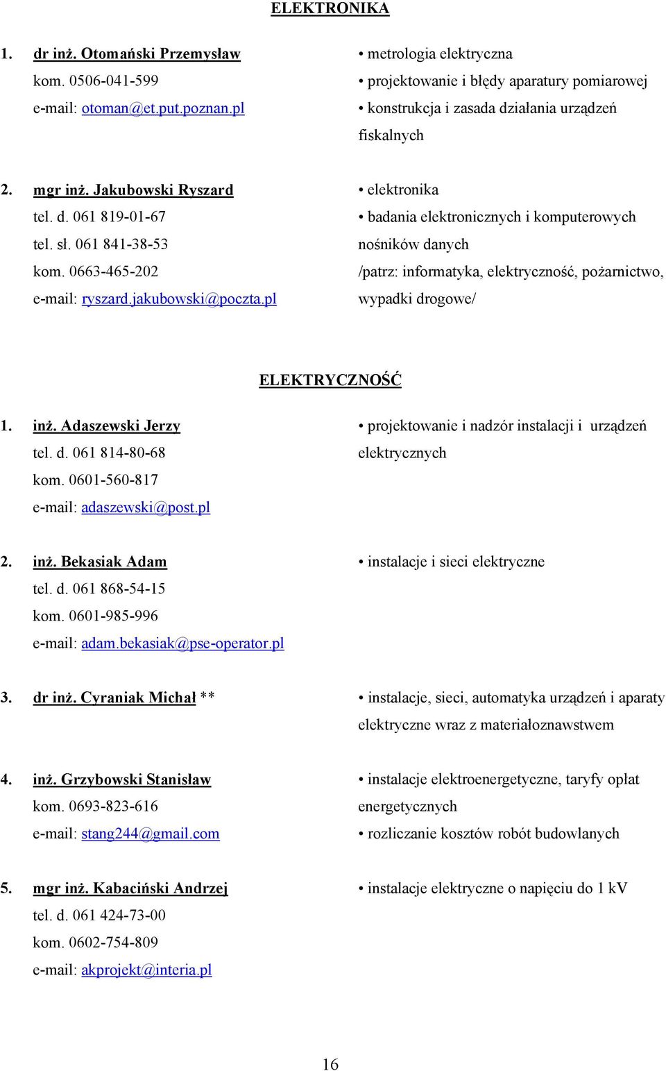 0663-465-202 e-mail: ryszard.jakubowski@poczta.pl elektronika badania elektronicznych i komputerowych nośników danych /patrz: informatyka, elektryczność, pożarnictwo, wypadki drogowe/ ELEKTRYCZNOŚĆ 1.