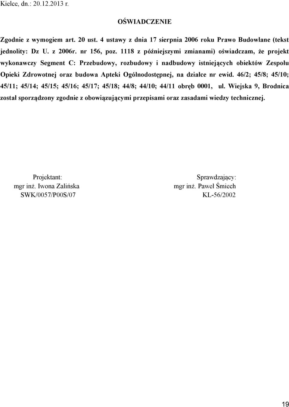 Apteki Ogólnodostępnej, na działce nr ewid. 46/2; 45/8; 45/10; 45/11; 45/14; 45/15; 45/16; 45/17; 45/18; 44/8; 44/10; 44/11 obręb 0001, ul.