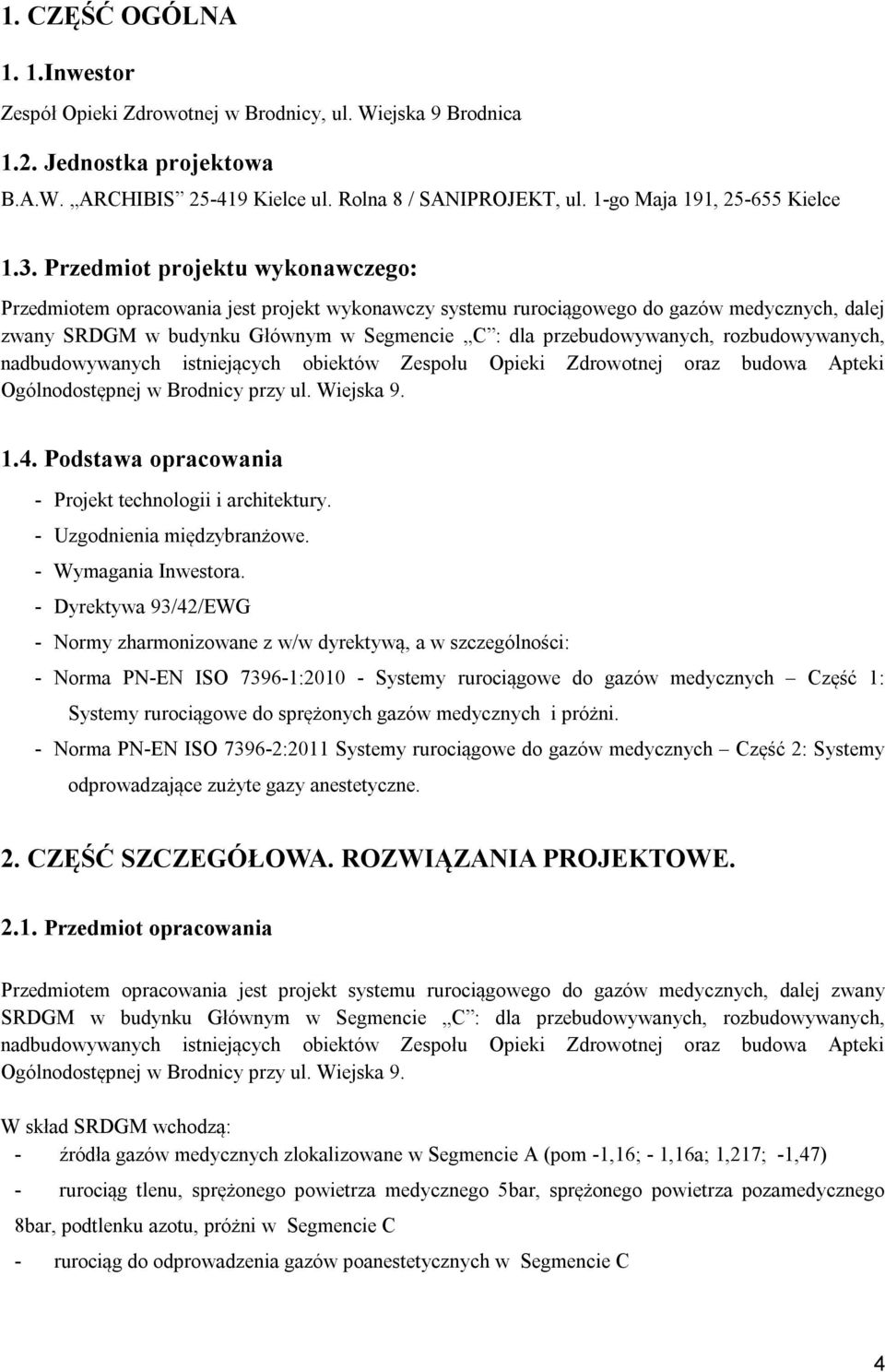 Przedmiot projektu wykonawczego: Przedmiotem opracowania jest projekt wykonawczy systemu rurociągowego do gazów medycznych, dalej zwany SRDGM w budynku Głównym w Segmencie C : dla przebudowywanych,