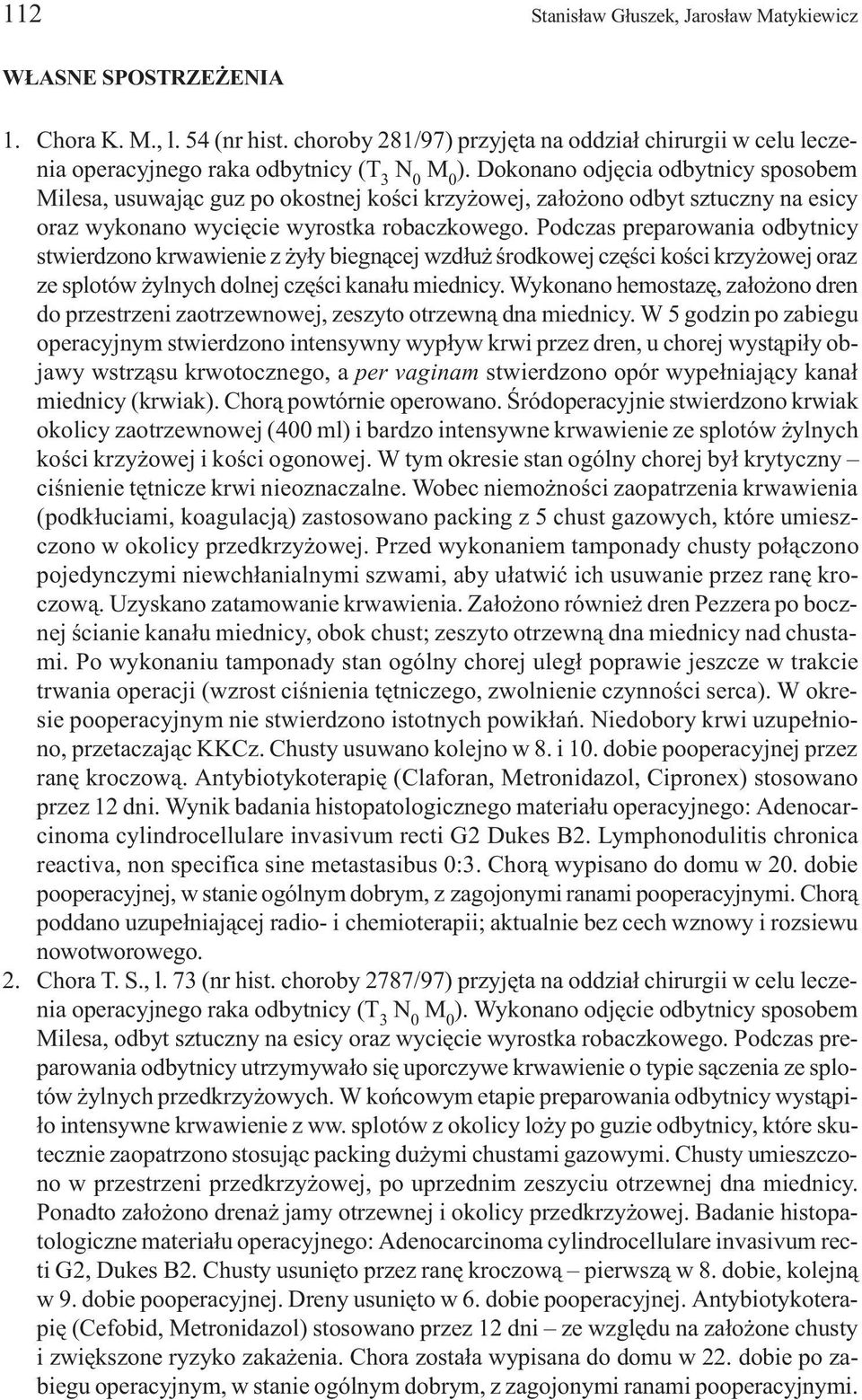 Dokonano odjêcia odbytnicy sposobem Milesa, usuwaj¹c guz po okostnej koœci krzy owej, za³o ono odbyt sztuczny na esicy oraz wykonano wyciêcie wyrostka robaczkowego.