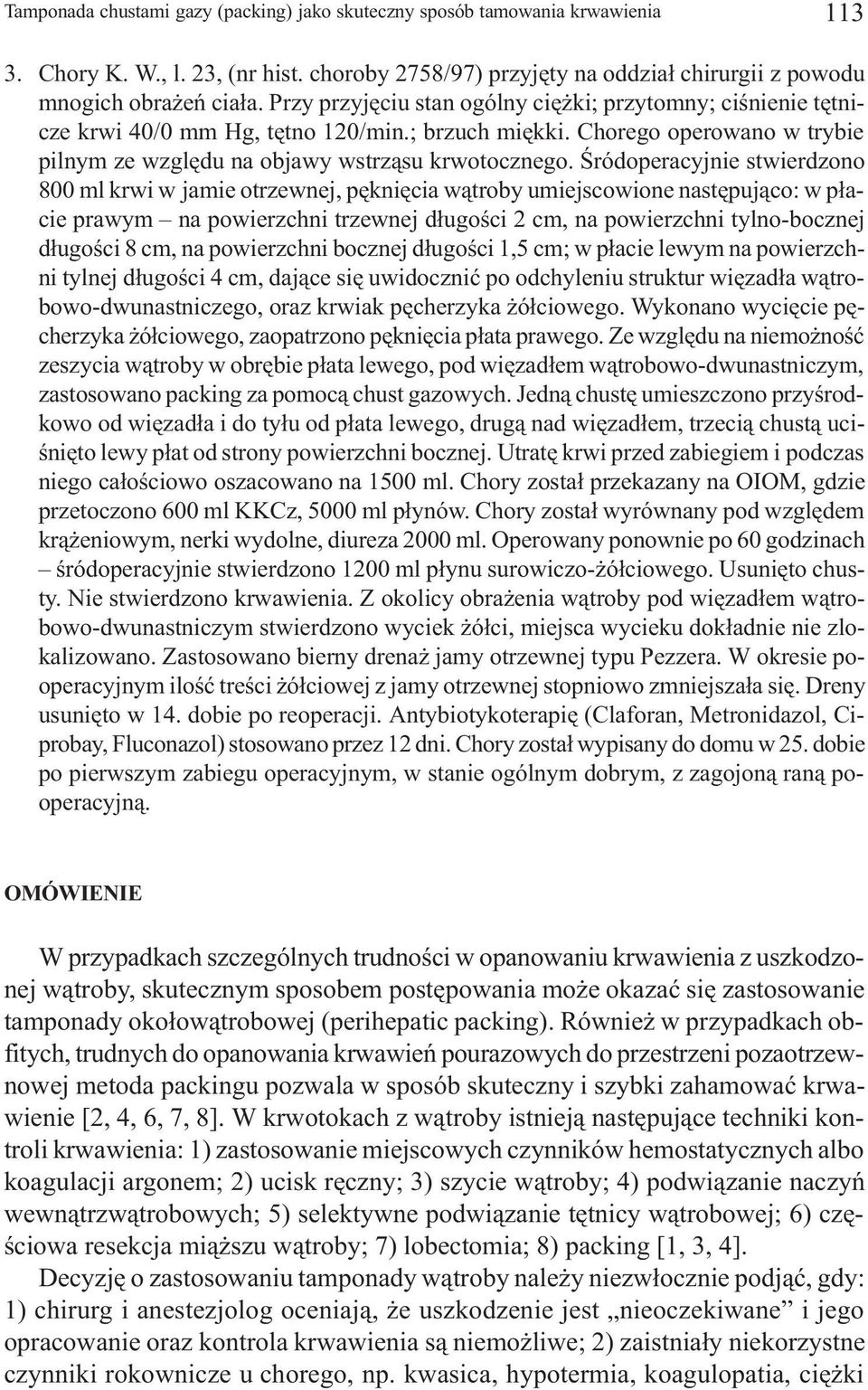 Œródoperacyjnie stwierdzono 800 ml krwi w jamie otrzewnej, pêkniêcia w¹troby umiejscowione nastêpuj¹co: w p³acie prawym na powierzchni trzewnej d³ugoœci 2 cm, na powierzchni tylno-bocznej d³ugoœci 8