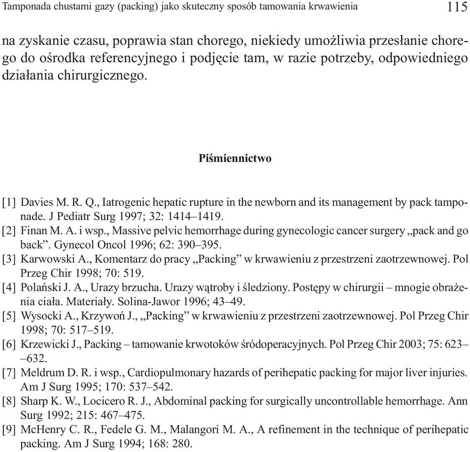 J Pediatr Surg 1997; 32: 1414 1419. [2] Finan M. A. i wsp., Massive pelvic hemorrhage during gynecologic cancer surgery pack and go back. Gynecol Oncol 1996; 62: 390 395. [3] Karwowski A.